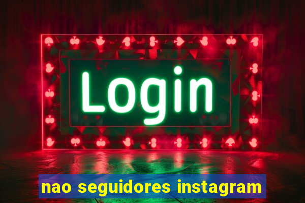 nao seguidores instagram